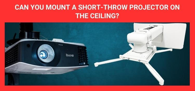 Can You Mount a short-throw projector on the ceiling