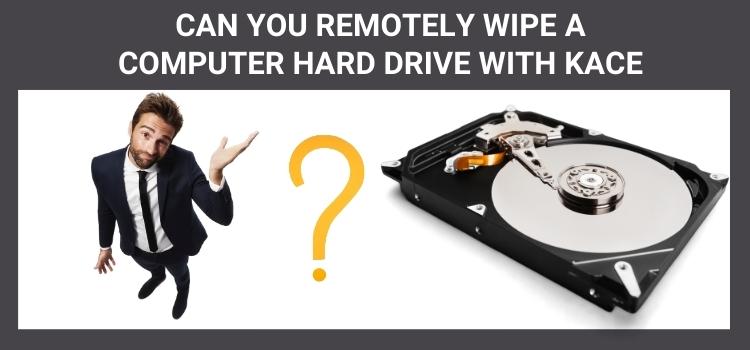 Can You Remotely Wipe a Computer Hard Drive with kace